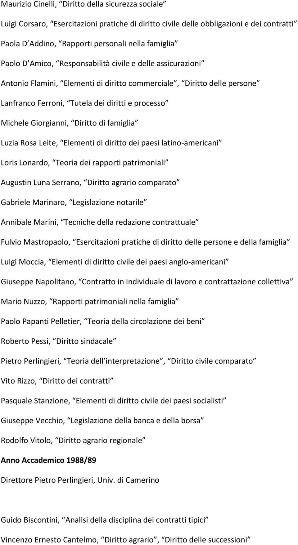 di famiglia Luzia Rosa Leite, Elementi di diritto dei paesi latino-americani Loris Lonardo, Teoria dei rapporti patrimoniali Augustin Luna Serrano, Diritto agrario comparato Annibale Marini, Tecniche