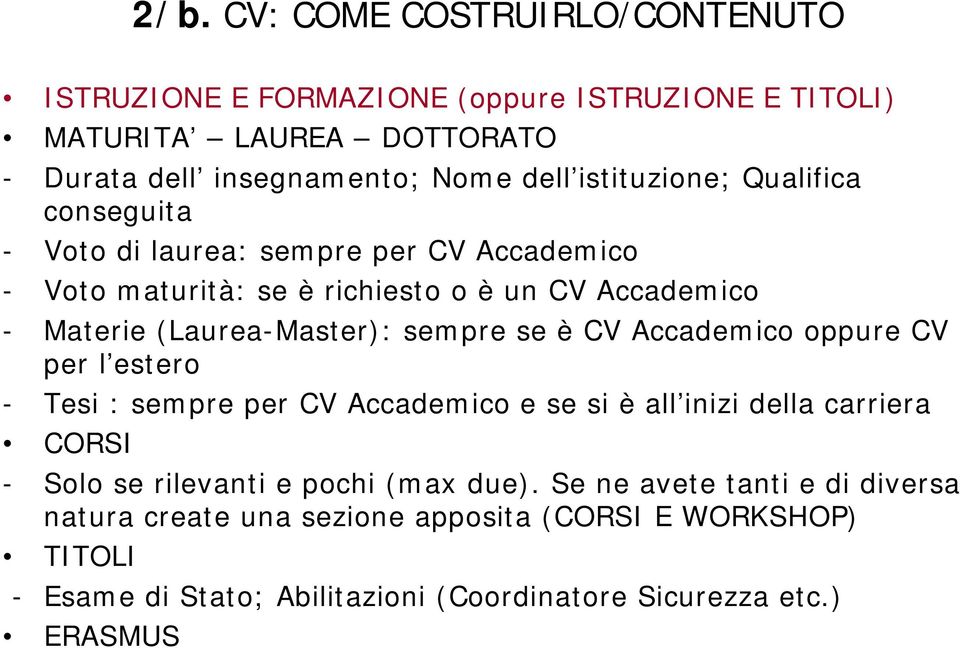 sempre se è CV Accademico oppure CV per l estero - Tesi : sempre per CV Accademico e se si è all inizi della carriera CORSI - Solo se rilevanti e pochi (max