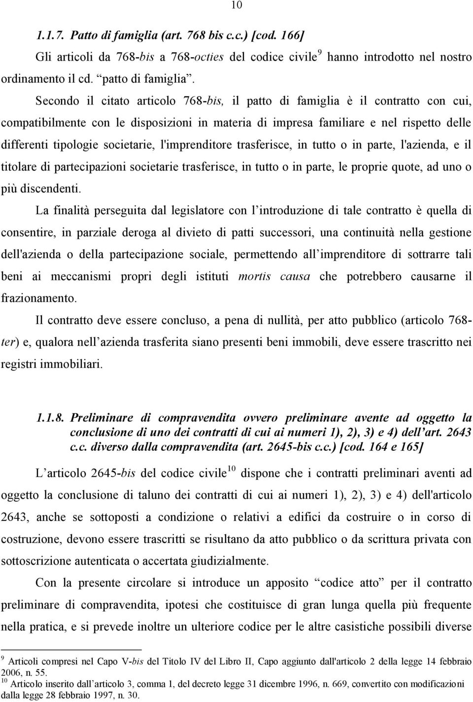 societarie, l'imprenditore trasferisce, in tutto o in parte, l'azienda, e il titolare di partecipazioni societarie trasferisce, in tutto o in parte, le proprie quote, ad uno o più discendenti.