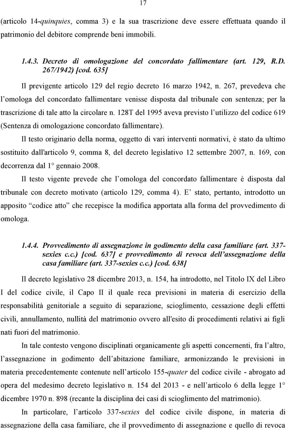 267, prevedeva che l omologa del concordato fallimentare venisse disposta dal tribunale con sentenza; per la trascrizione di tale atto la circolare n.