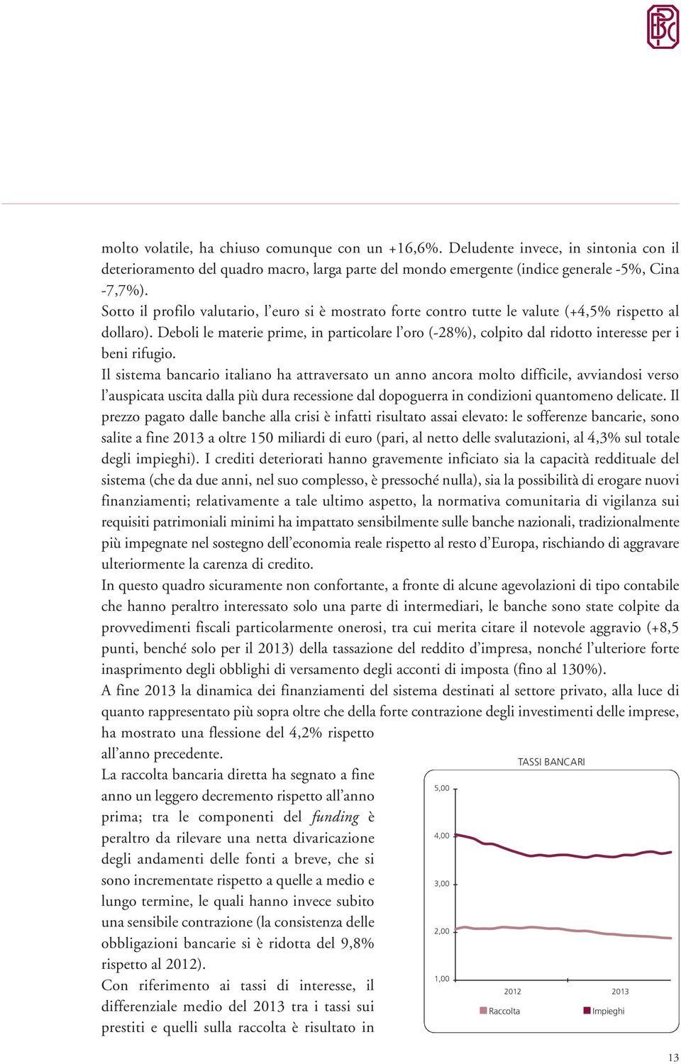 Deboli le materie prime, in particolare l oro (-28%), colpito dal ridotto interesse per i beni rifugio.