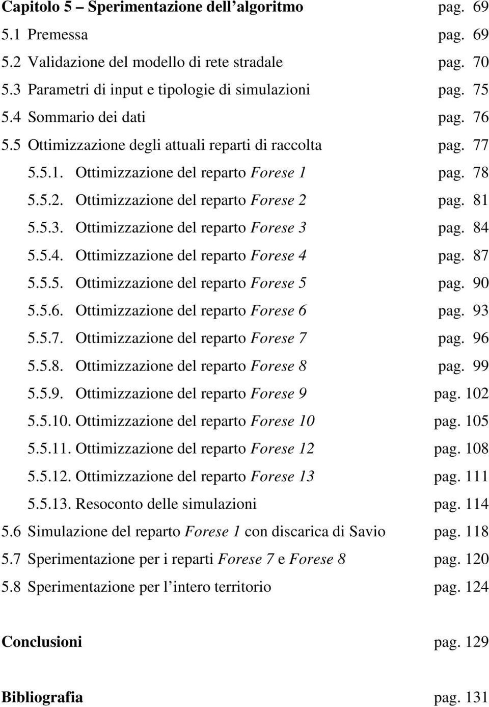 Ottimizzazione del reparto Forese 3 pag. 84 5.5.4. Ottimizzazione del reparto Forese 4 pag. 87 5.5.5. Ottimizzazione del reparto Forese 5 pag. 90 5.5.6. Ottimizzazione del reparto Forese 6 pag. 93 5.