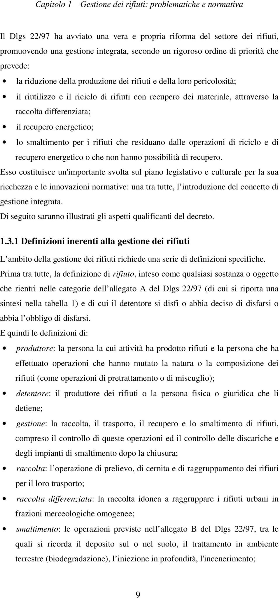 il recupero energetico; lo smaltimento per i rifiuti che residuano dalle operazioni di riciclo e di recupero energetico o che non hanno possibilità di recupero.