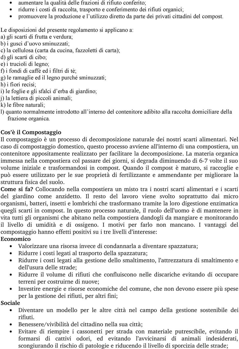 Le disposizioni del presente regolamento si applicano a: a) gli scarti di frutta e verdura; b) i gusci d uovo sminuzzati; c) la cellulosa (carta da cucina, fazzoletti di carta); d) gli scarti di