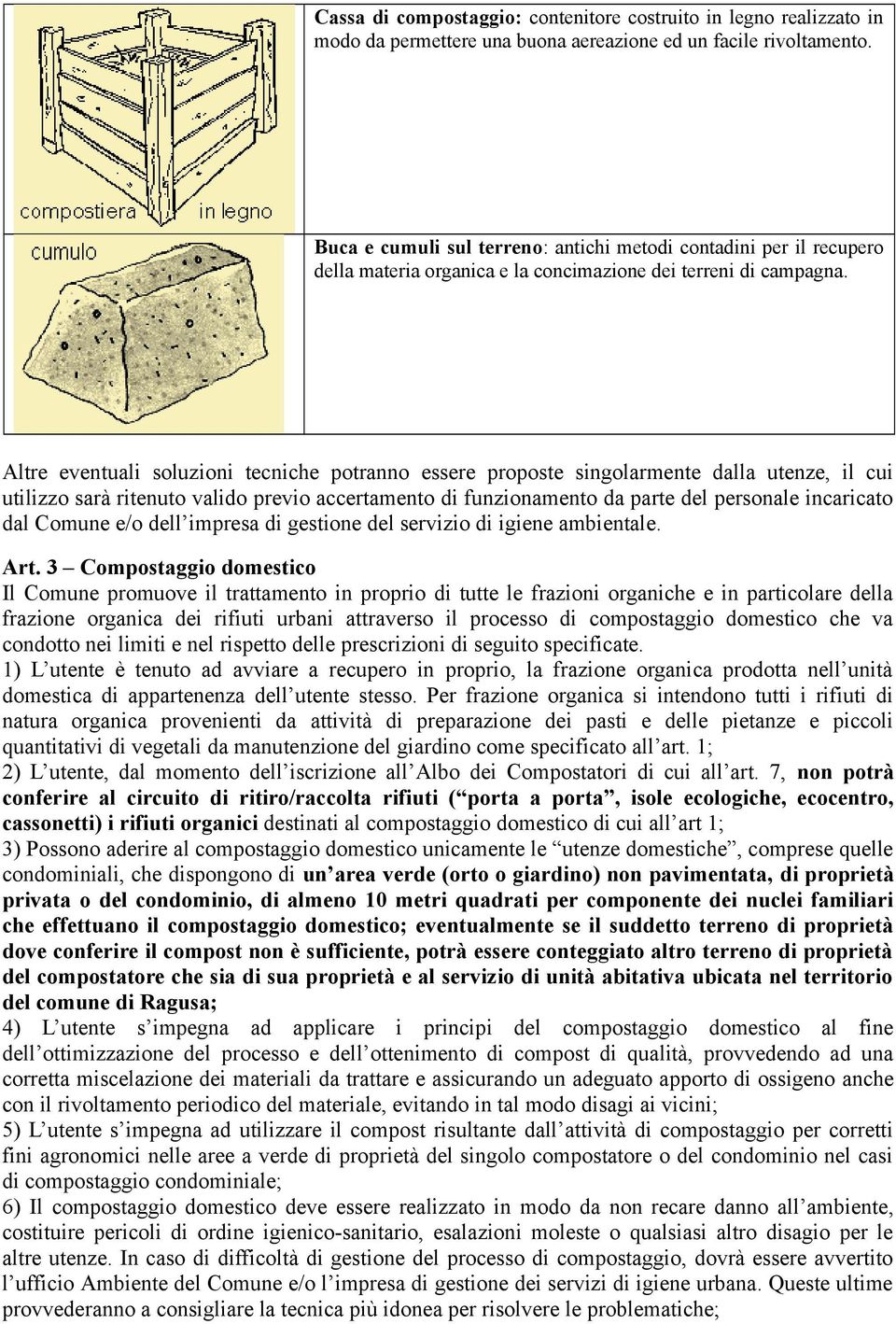 Altre eventuali soluzioni tecniche potranno essere proposte singolarmente dalla utenze, il cui utilizzo sarà ritenuto valido previo accertamento di funzionamento da parte del personale incaricato dal