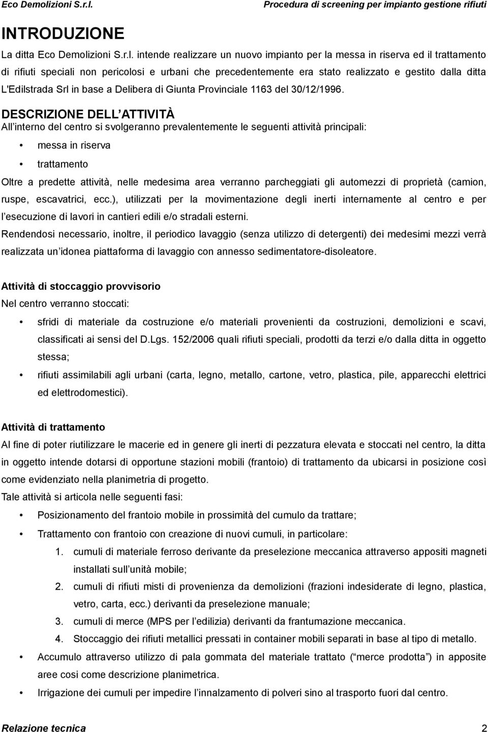 intende realizzare un nuovo impianto per la messa in riserva ed il trattamento di rifiuti speciali non pericolosi e urbani che precedentemente era stato realizzato e gestito dalla ditta L'Edilstrada