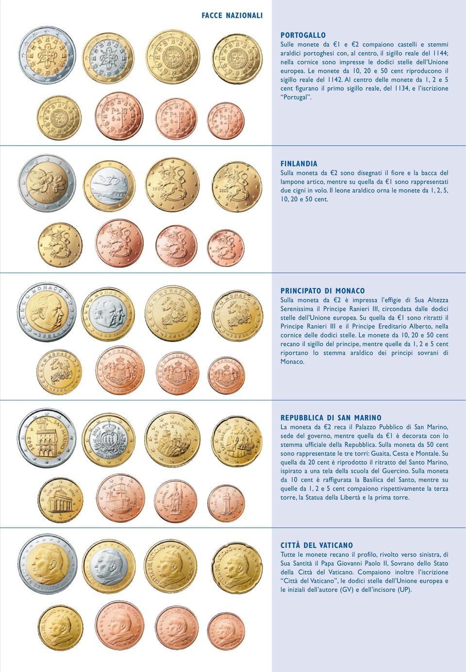 FINLANDIA Sulla moneta da e2 sono disegnati il fiore e la bacca del lampone artico, mentre su quella da e1 sono rappresentati due cigni in volo.
