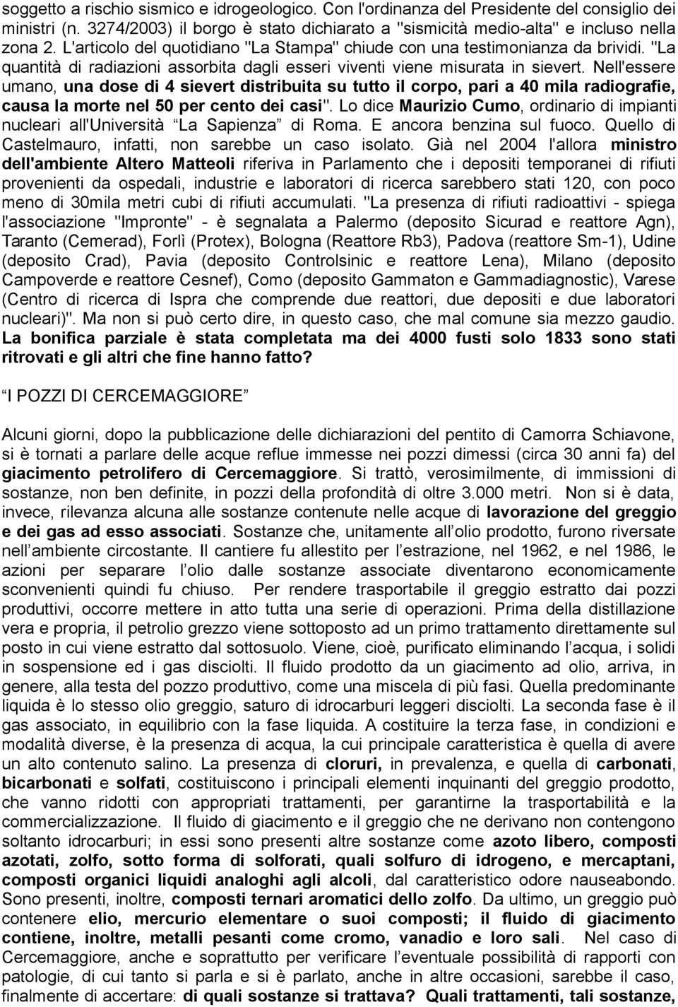 Nell'essere umano, una dose di 4 sievert distribuita su tutto il corpo, pari a 40 mila radiografie, causa la morte nel 50 per cento dei casi".