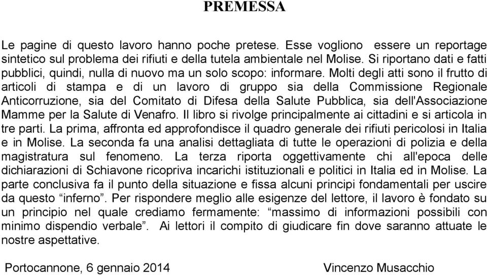 Molti degli atti sono il frutto di articoli di stampa e di un lavoro di gruppo sia della Commissione Regionale Anticorruzione, sia del Comitato di Difesa della Salute Pubblica, sia dell'associazione