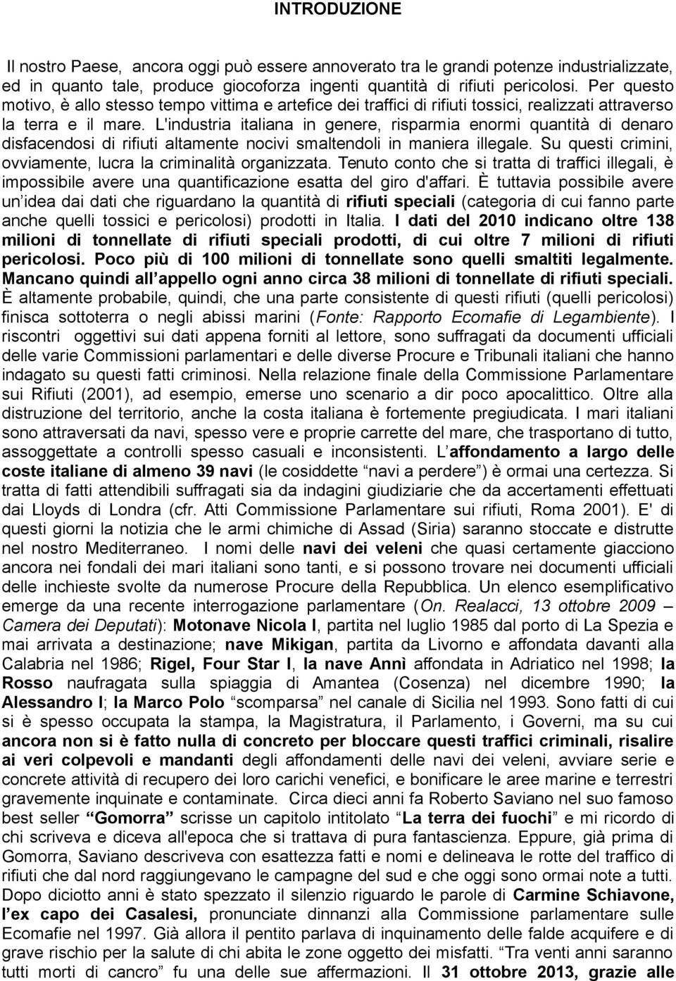 L'industria italiana in genere, risparmia enormi quantità di denaro disfacendosi di rifiuti altamente nocivi smaltendoli in maniera illegale.