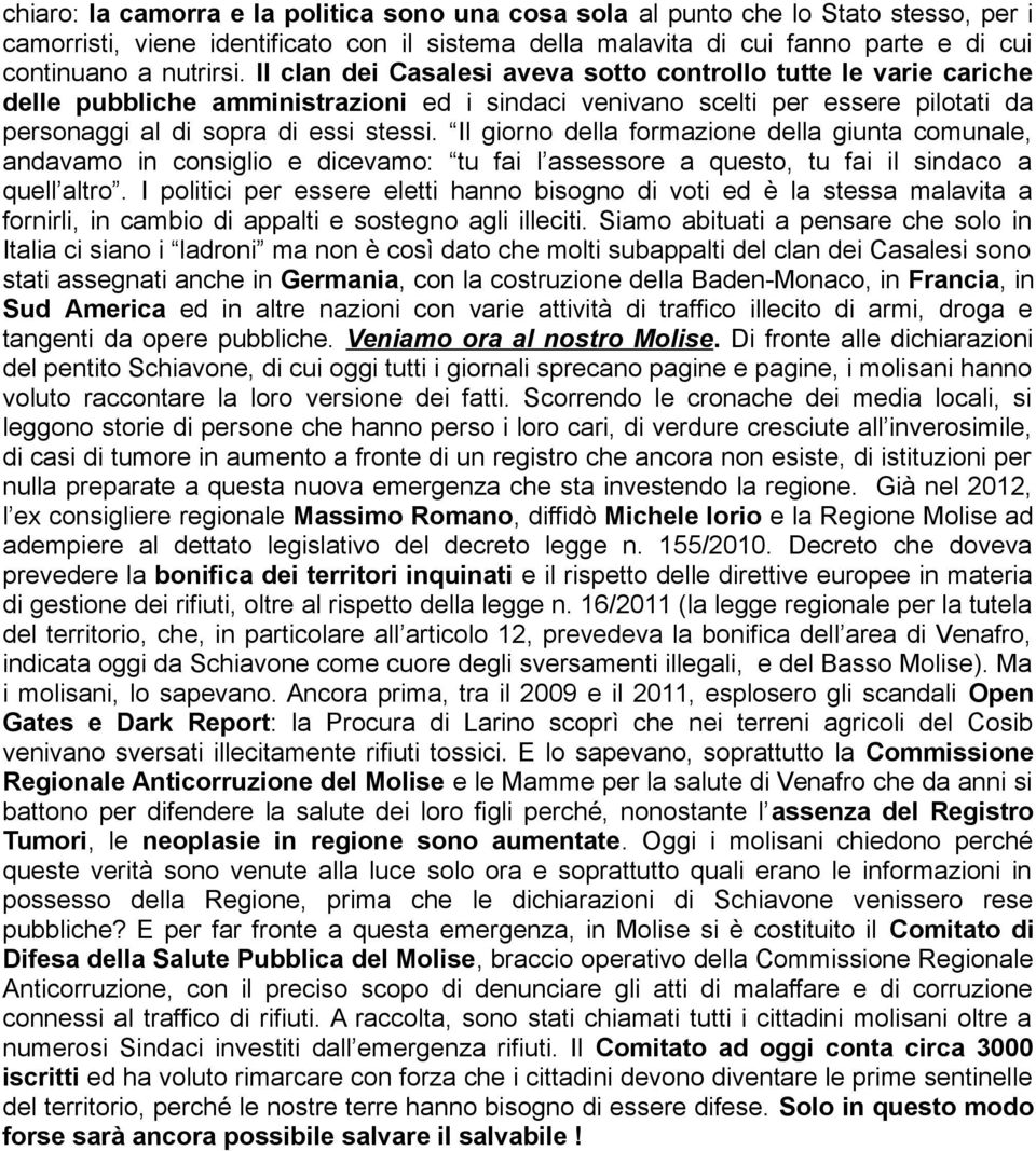 Il giorno della formazione della giunta comunale, andavamo in consiglio e dicevamo: tu fai l assessore a questo, tu fai il sindaco a quell altro.