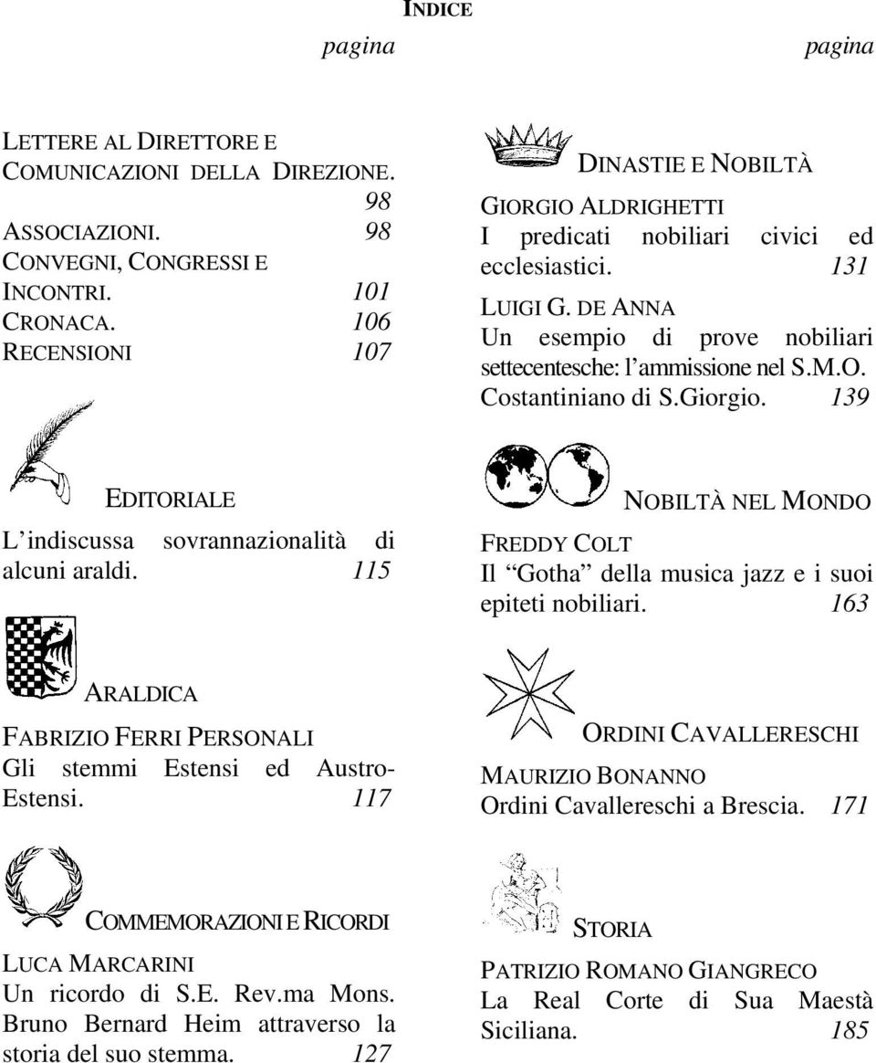 Giorgio. 139 EDITORIALE L indiscussa sovrannazionalità di alcuni araldi. 115 NOBILTÀ NEL MONDO FREDDY COLT Il Gotha della musica jazz e i suoi epiteti nobiliari.