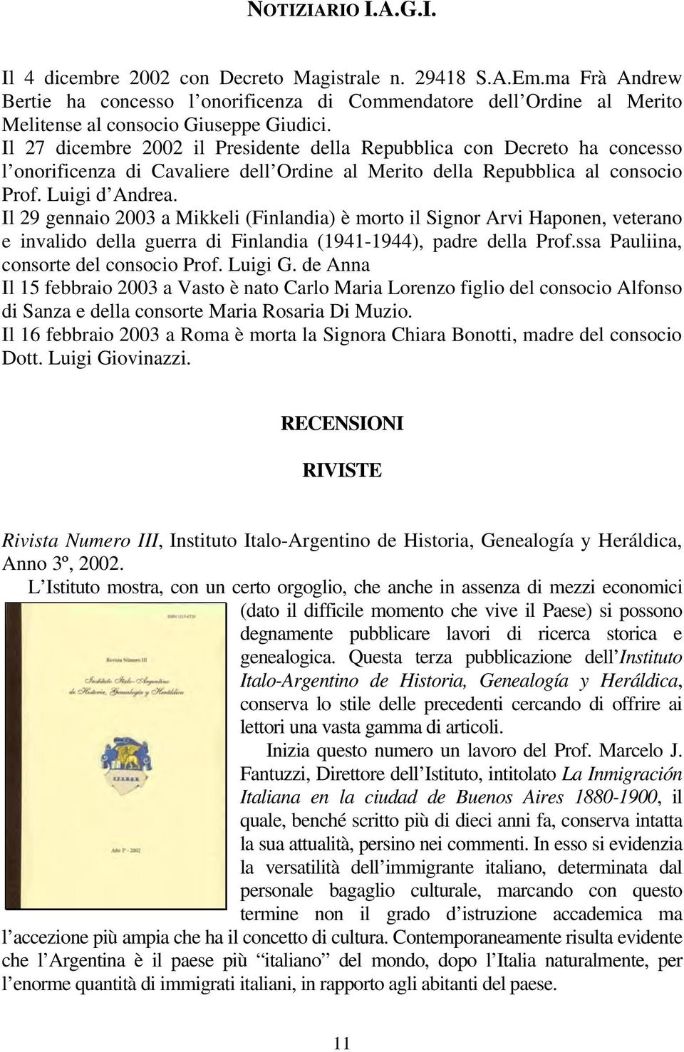 Il 27 dicembre 2002 il Presidente della Repubblica con Decreto ha concesso l onorificenza di Cavaliere dell Ordine al Merito della Repubblica al consocio Prof. Luigi d Andrea.