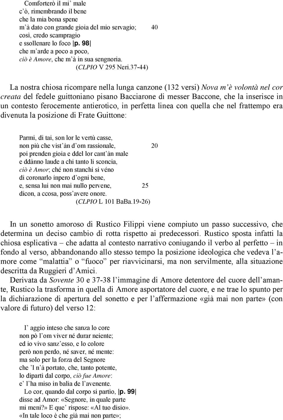 37-44) La nostra chiosa ricompare nella lunga canzone (132 versi) Nova m è volontà nel cor creata del fedele guittoniano pisano Bacciarone di messer Baccone, che la inserisce in un contesto