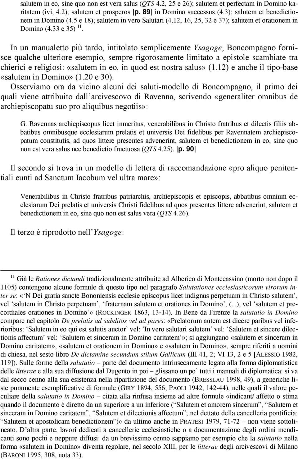 In un manualetto più tardo, intitolato semplicemente Ysagoge, Boncompagno fornisce qualche ulteriore esempio, sempre rigorosamente limitato a epistole scambiate tra chierici e religiosi: «salutem in