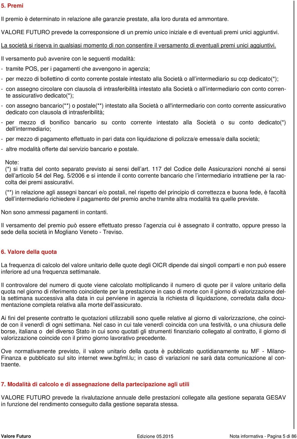 La società si riserva in qualsiasi momento di non consentire il versamento di eventuali premi unici aggiuntivi.