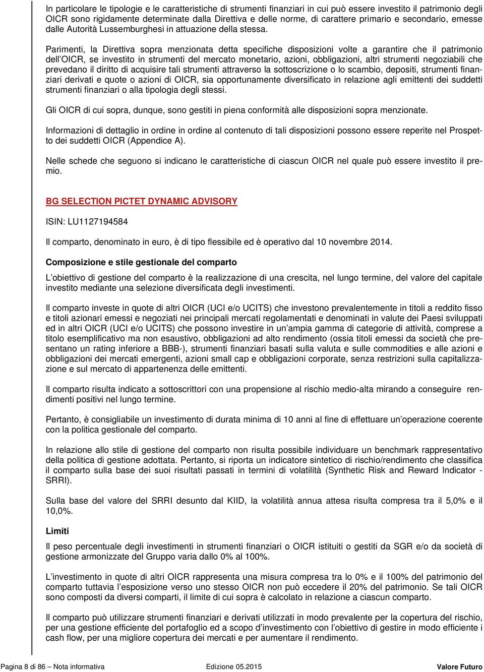 Parimenti, la Direttiva sopra menzionata detta specifiche disposizioni volte a garantire che il patrimonio dell OICR, se investito in strumenti del mercato monetario, azioni, obbligazioni, altri