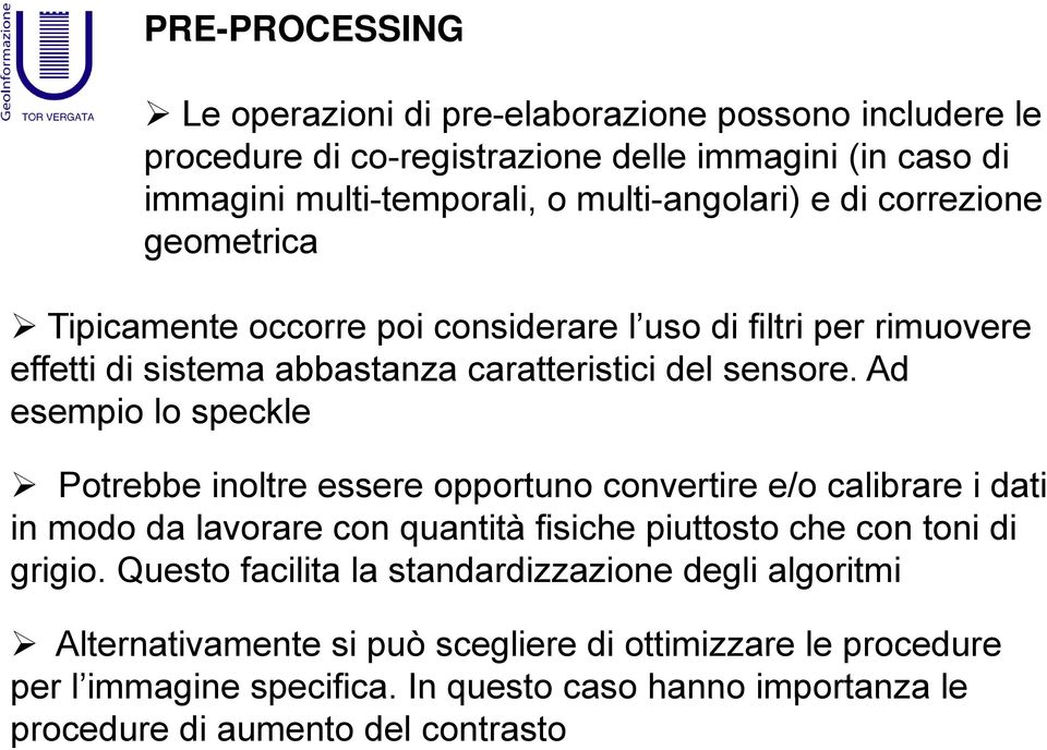 Ad esempio lo speckle Potrebbe inoltre essere opportuno convertire e/o calibrare i dati in modo da lavorare con quantità fisiche piuttosto che con toni di grigio.