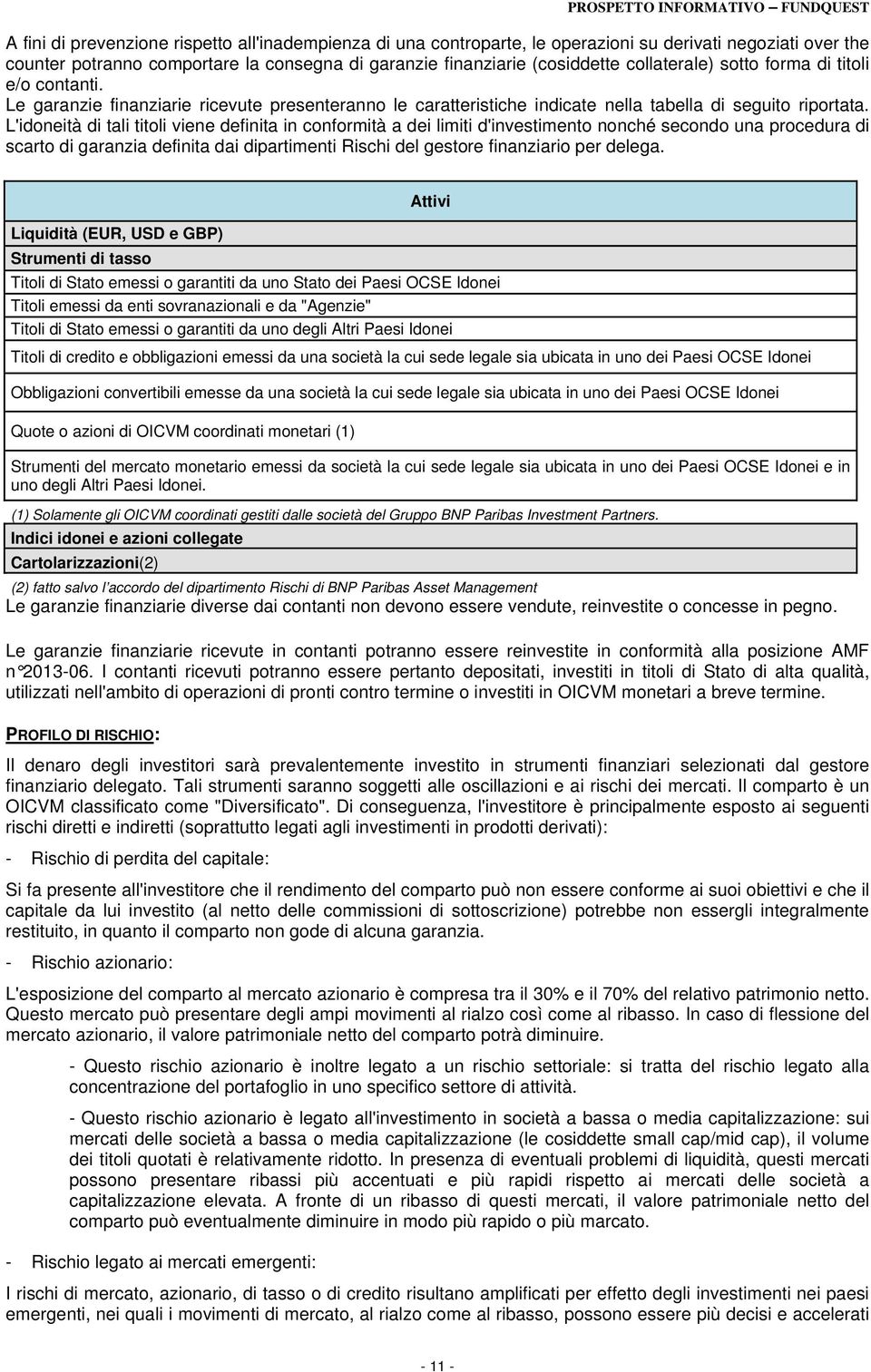 L'idoneità di tali titoli viene definita in conformità a dei limiti d'investimento nonché secondo una procedura di scarto di garanzia definita dai dipartimenti Rischi del gestore finanziario per