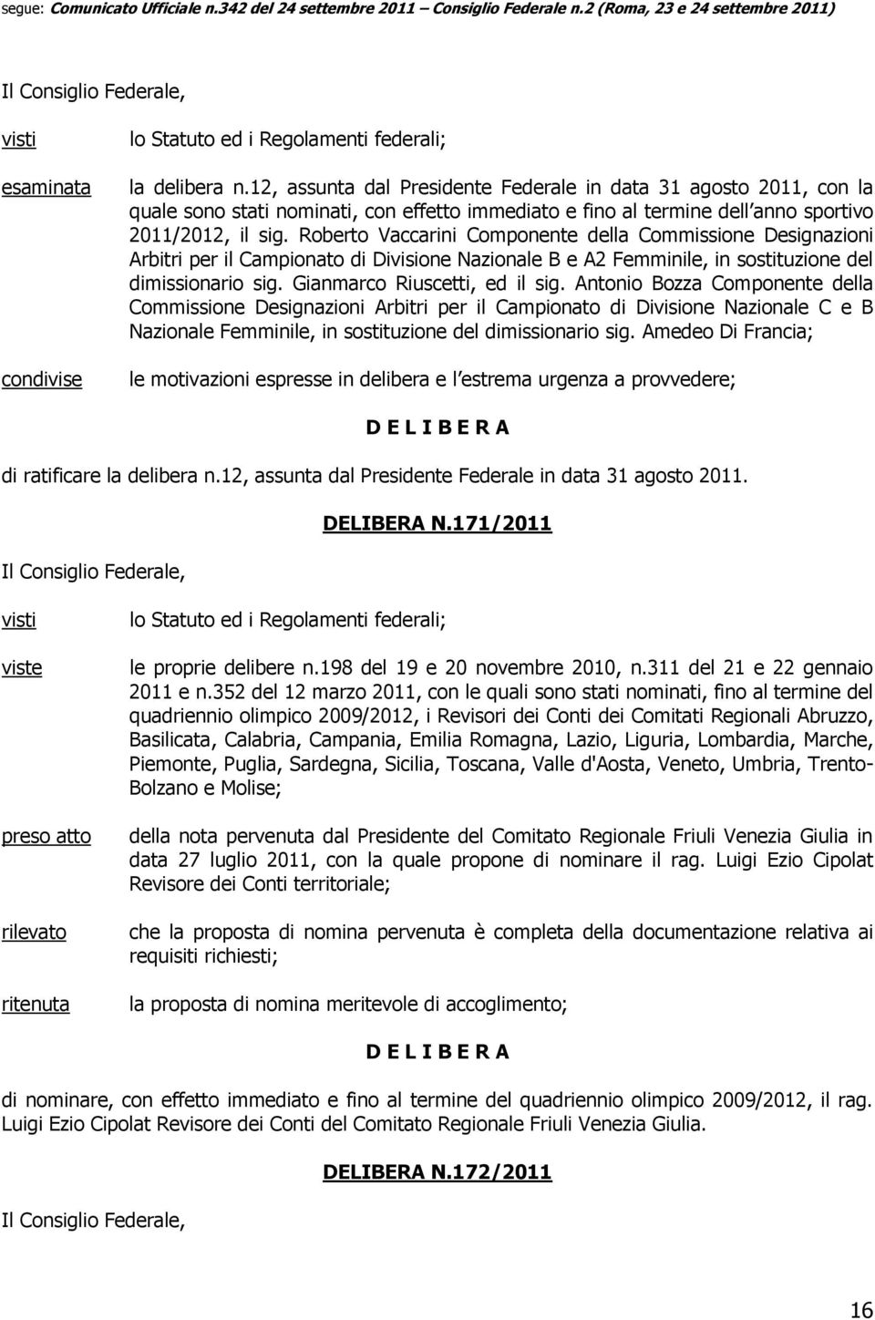 Antonio Bozza Componente della Commissione Designazioni Arbitri per il Campionato di Divisione Nazionale C e B Nazionale Femminile, in sostituzione del dimissionario sig.