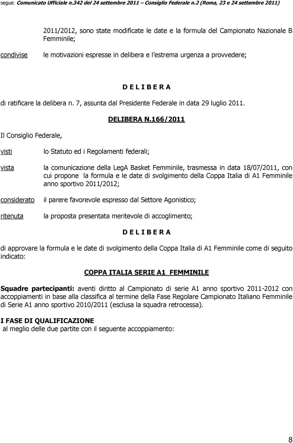 166/2011 vista considerato ritenuta la comunicazione della LegA Basket Femminile, trasmessa in data 18/07/2011, con cui propone la formula e le date di svolgimento della Coppa Italia di A1 Femminile