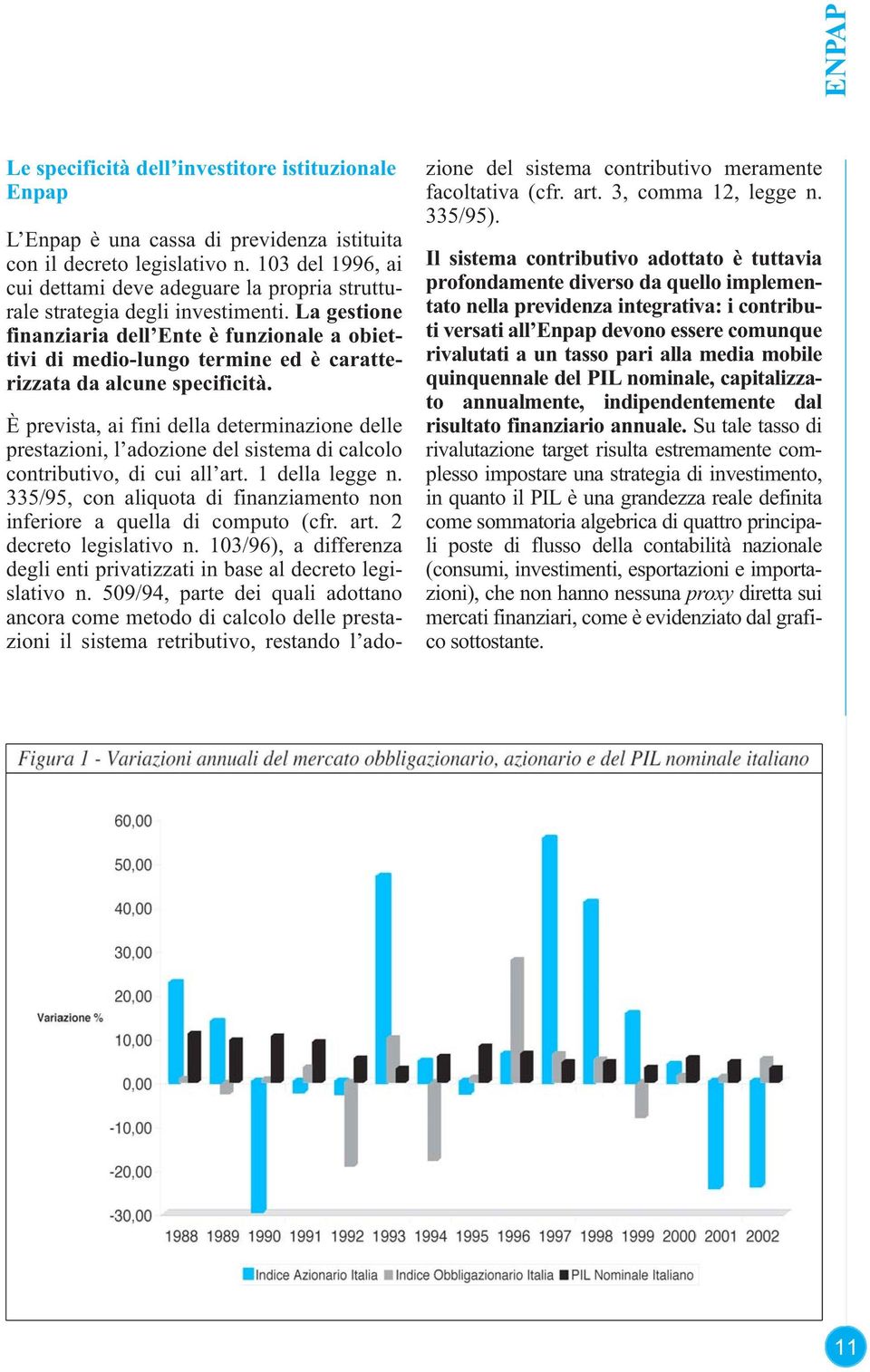 La gestione finanziaria dell Ente è funzionale a obiettivi di medio-lungo termine ed è caratterizzata da alcune specificità.