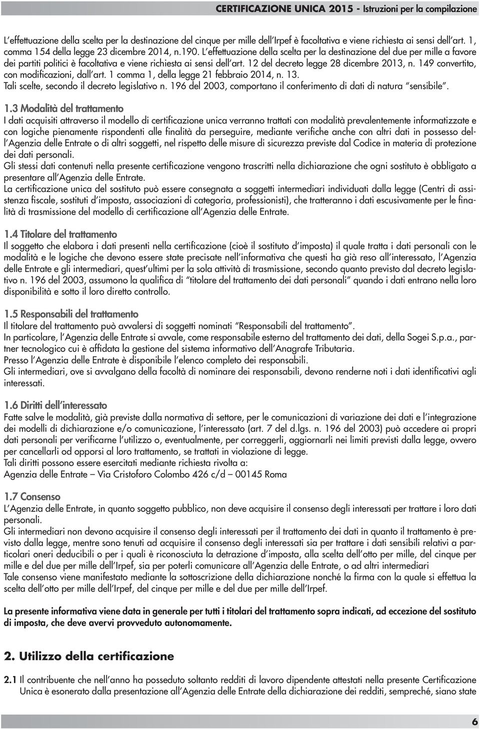 149 convertito, con modificazioni, dall art. 1 comma 1, della legge 21 febbraio 2014, n. 13. Tali scelte, secondo il decreto legislativo n.