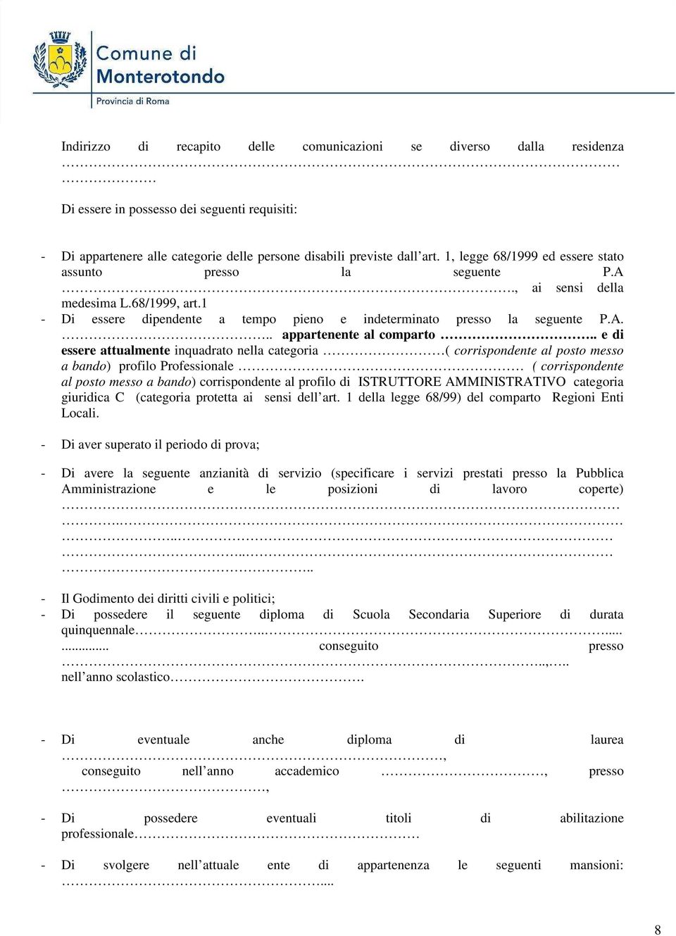 . e di essere attualmente inquadrato nella categoria ( corrispondente al posto messo a bando) profilo Professionale ( corrispondente al posto messo a bando) corrispondente al profilo di ISTRUTTORE