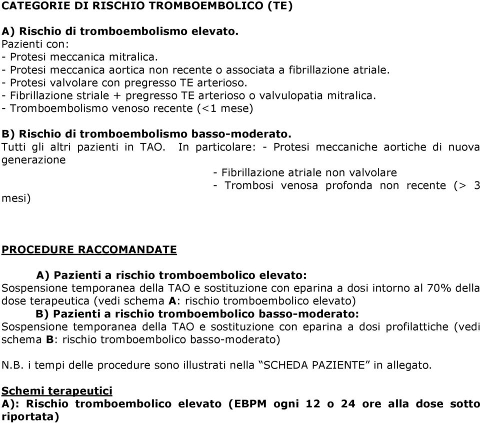 - Tromboembolismo venoso recente (<1 mese) B) Rischio di tromboembolismo basso-moderato. Tutti gli altri pazienti in TAO.