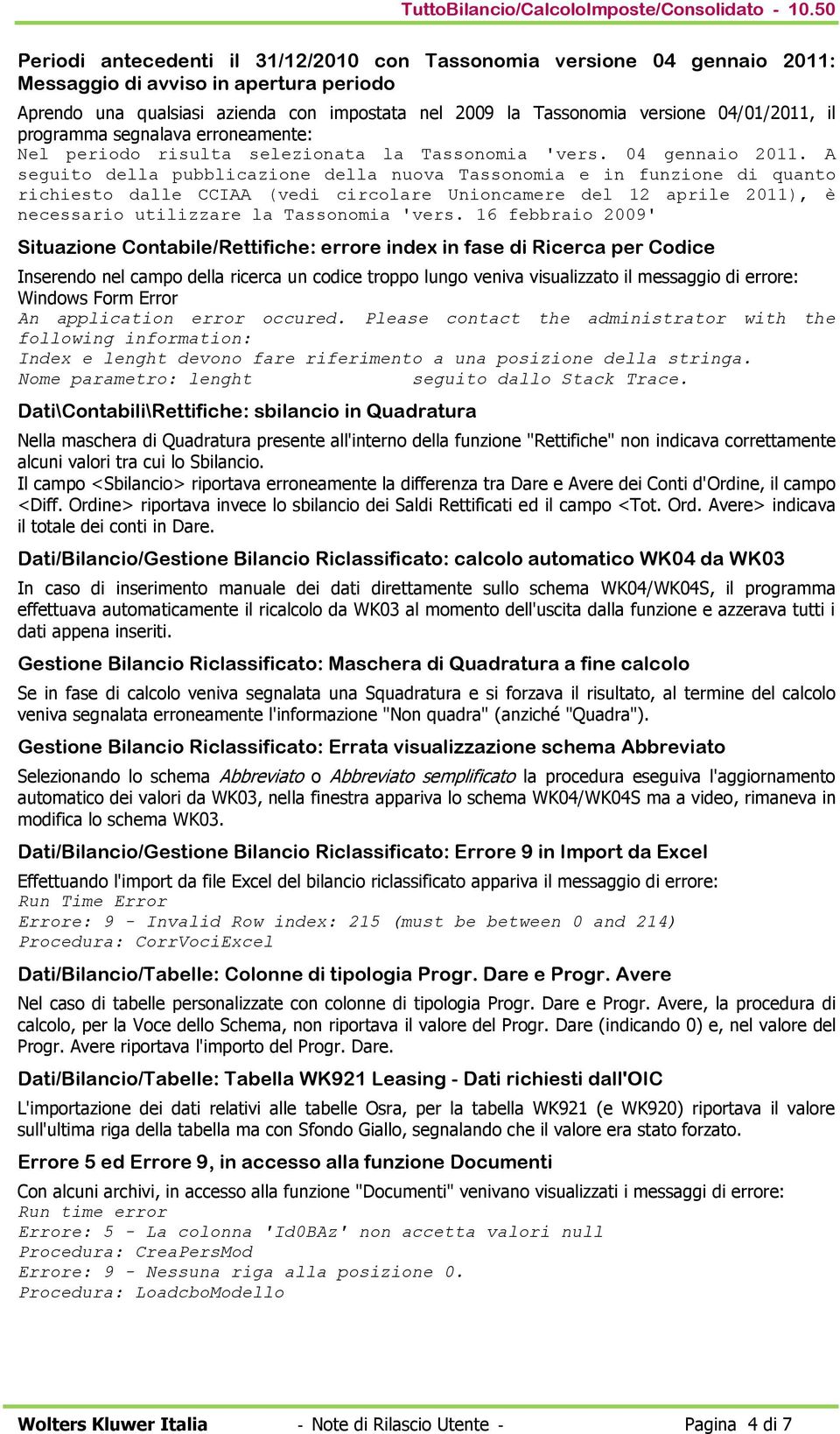 A seguito della pubblicazione della nuova Tassonomia e in funzione di quanto richiesto dalle CCIAA (vedi circolare Unioncamere del 12 aprile 2011), è necessario utilizzare la Tassonomia 'vers.