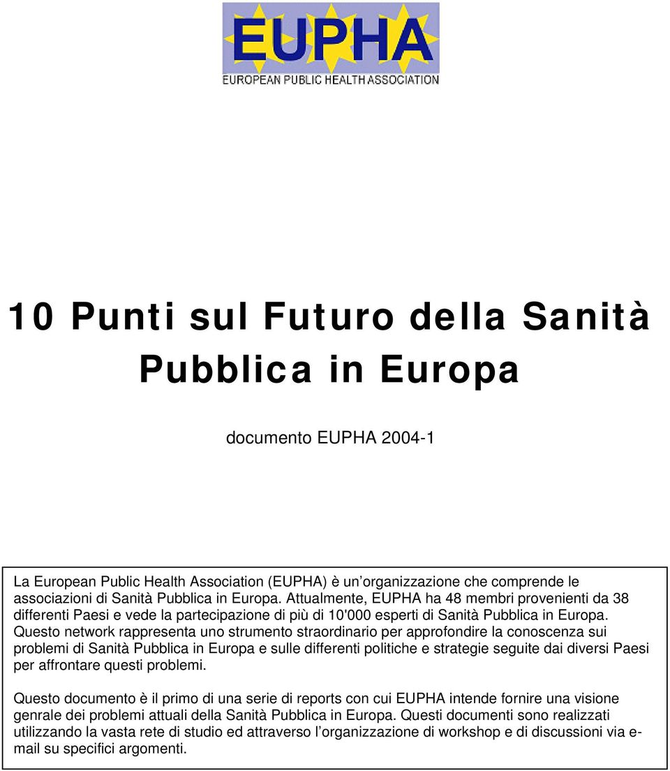 Questo network rappresenta uno strumento straordinario per approfondire la conoscenza sui problemi di Sanità Pubblica in Europa e sulle differenti politiche e strategie seguite dai diversi Paesi per