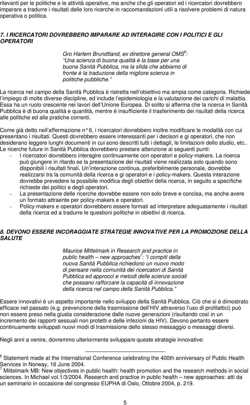 I RICERCATORI DOVREBBERO IMPARARE AD INTERAGIRE CON I POLITICI E GLI OPERATORI Gro Harlem Brundtland, ex direttore general OMS 6 : Una scienza di buona qualità è la base per una buona Sanità