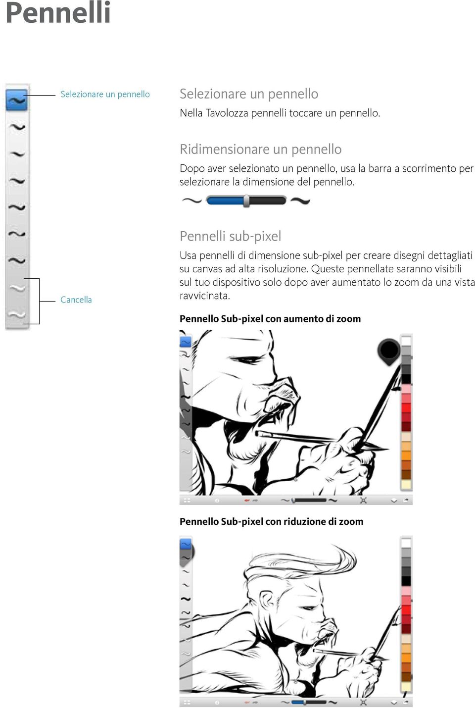 Cancella Pennelli sub-pixel Usa pennelli di dimensione sub-pixel per creare disegni dettagliati su canvas ad alta risoluzione.