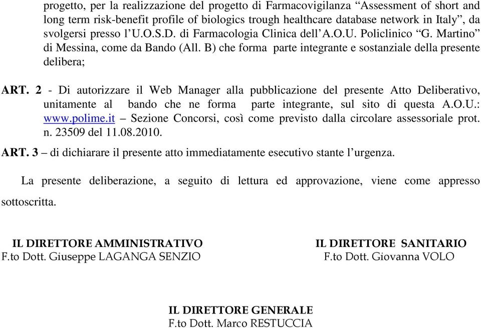 2 - Di autorizzare il Web Manager alla pubblicazione del presente Atto Deliberativo, unitamente al bando che ne forma parte integrante, sul sito di questa A.O.U.: www.polime.