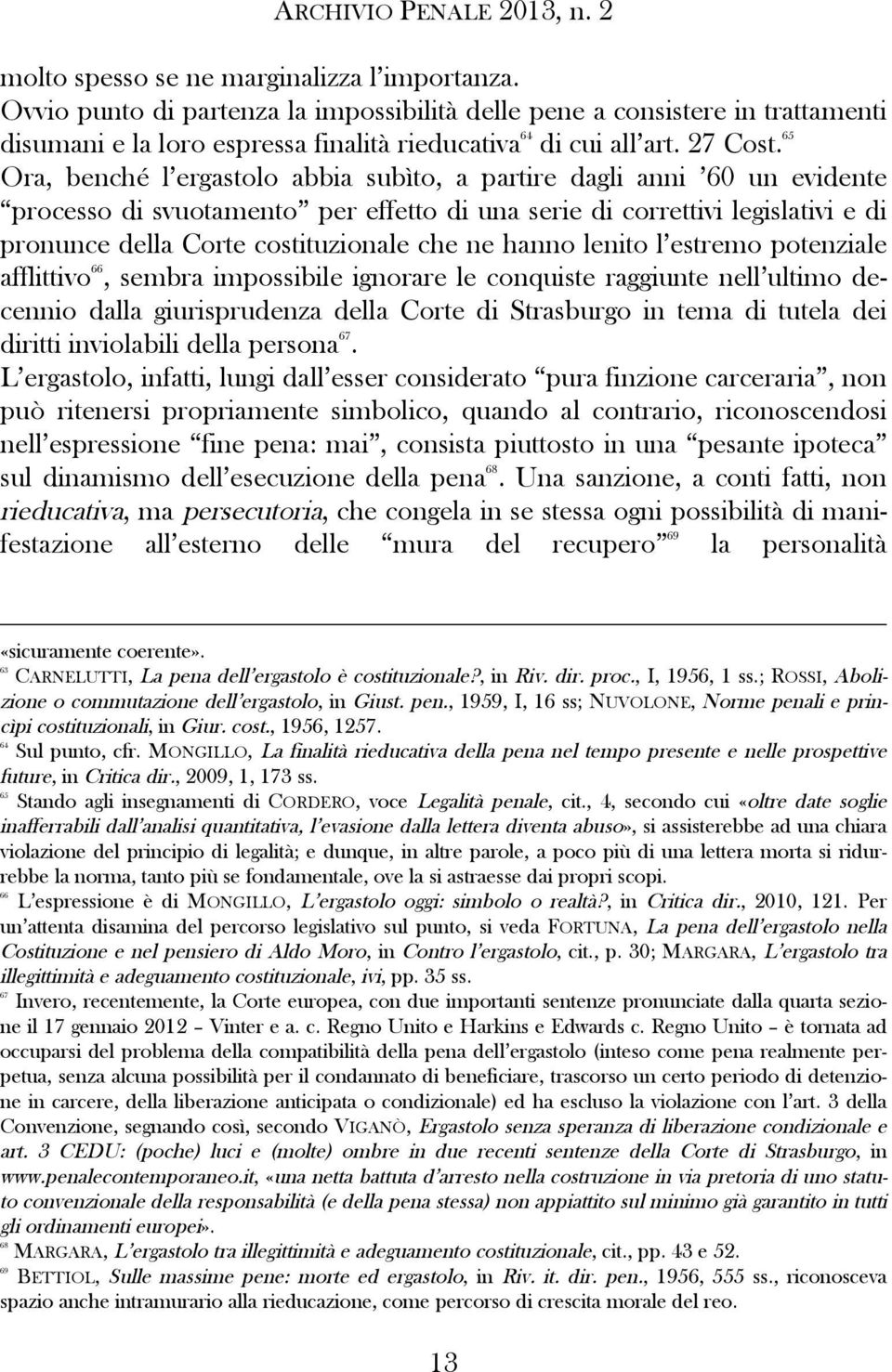 65 Ora, benché l ergastolo abbia subìto, a partire dagli anni 60 un evidente processo di svuotamento per effetto di una serie di correttivi legislativi e di pronunce della Corte costituzionale che ne