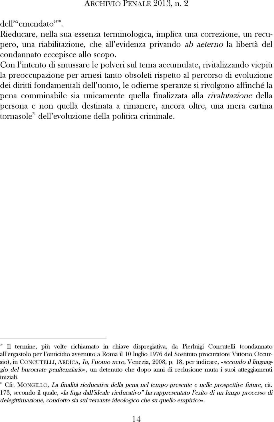 Con l intento di smussare le polveri sul tema accumulate, rivitalizzando viepiù la preoccupazione per arnesi tanto obsoleti rispetto al percorso di evoluzione dei diritti fondamentali dell uomo, le