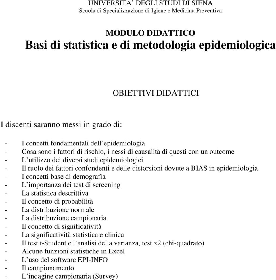 ruolo dei fattori confondenti e delle distorsioni dovute a BIAS in epidemiologia - I concetti base di demografia - L importanza dei test di screening - La statistica descrittiva - Il concetto di