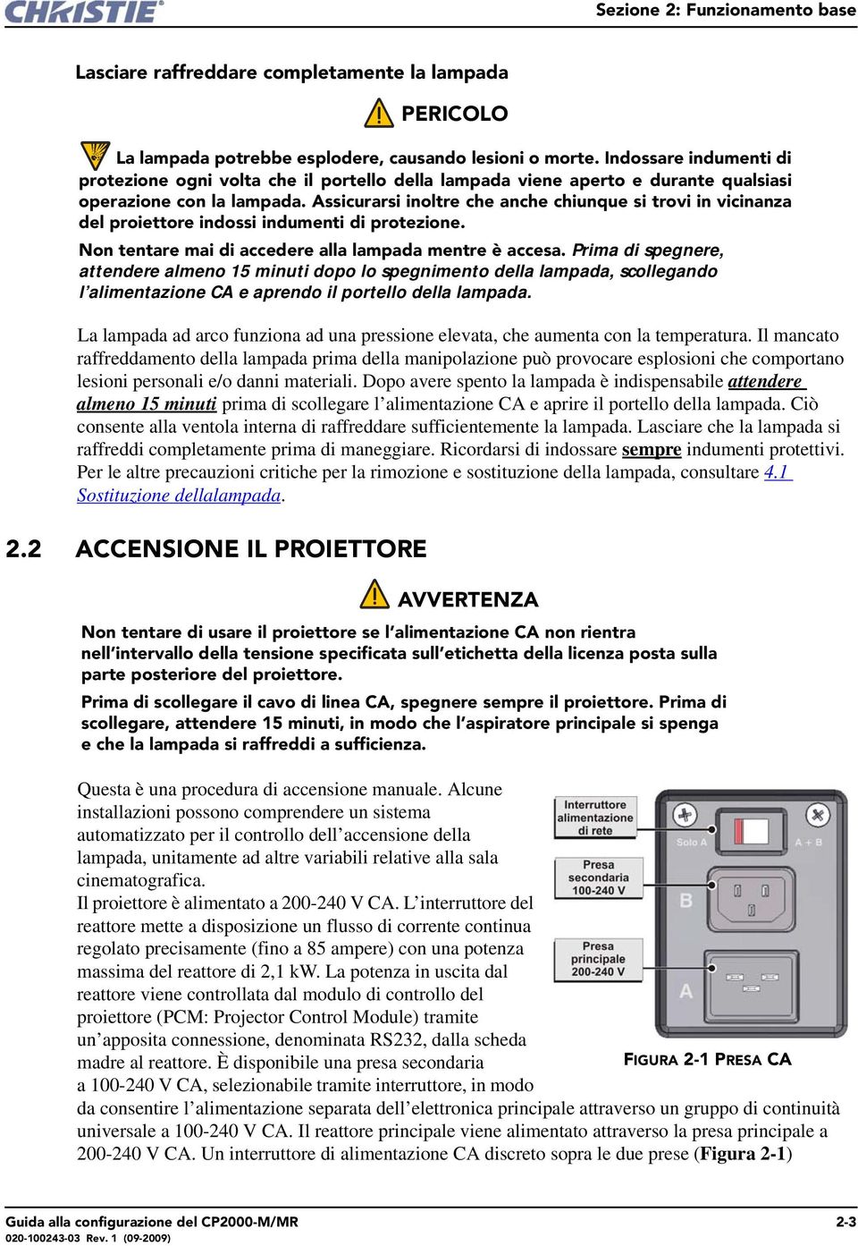 Dopo avere spento la lampada è indispensabile attendere almeno 15 minuti prima di scollegare l alimentazione CA e aprire il portello della lampada.