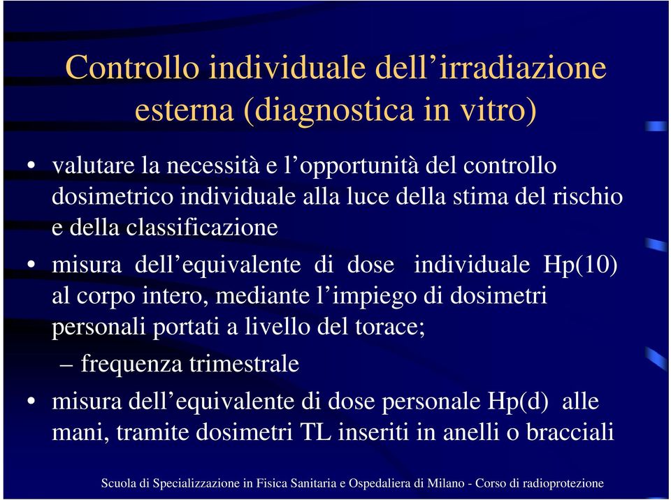 dose individuale Hp(10) al corpo intero, mediante l impiego di dosimetri personali portati a livello del torace;