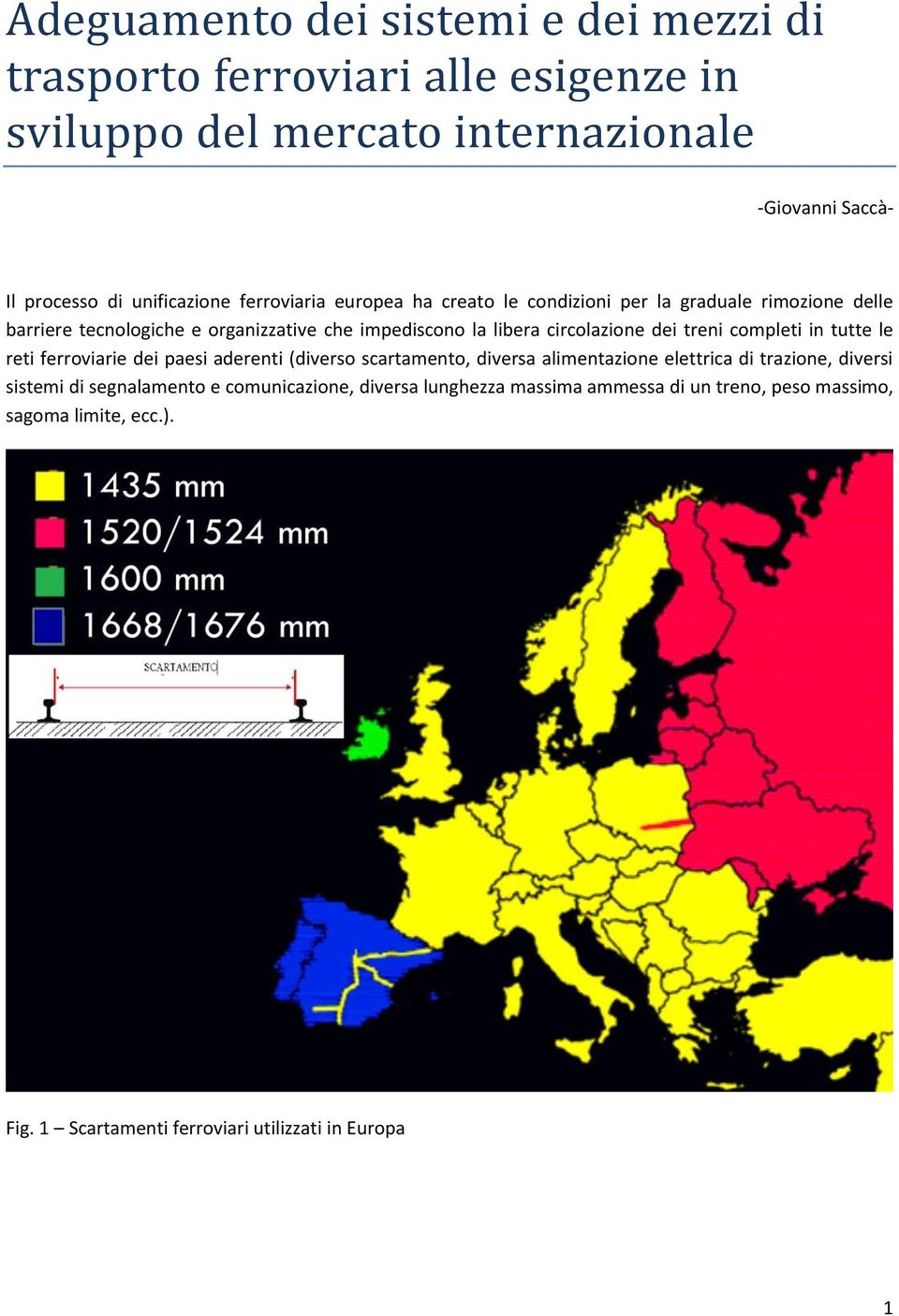 treni completi in tutte le reti ferroviarie dei paesi aderenti (diverso scartamento, diversa alimentazione elettrica di trazione, diversi sistemi di