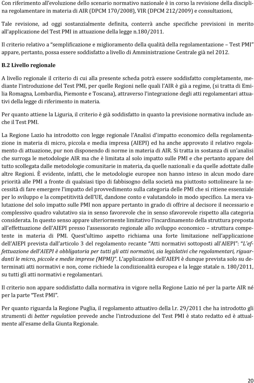 Il criterio relativo a semplificazione e miglioramento della qualità della regolamentazione Test PMI appare, pertanto, possa essere soddisfatto a livello di Amministrazione Centrale già nel 2012. B.