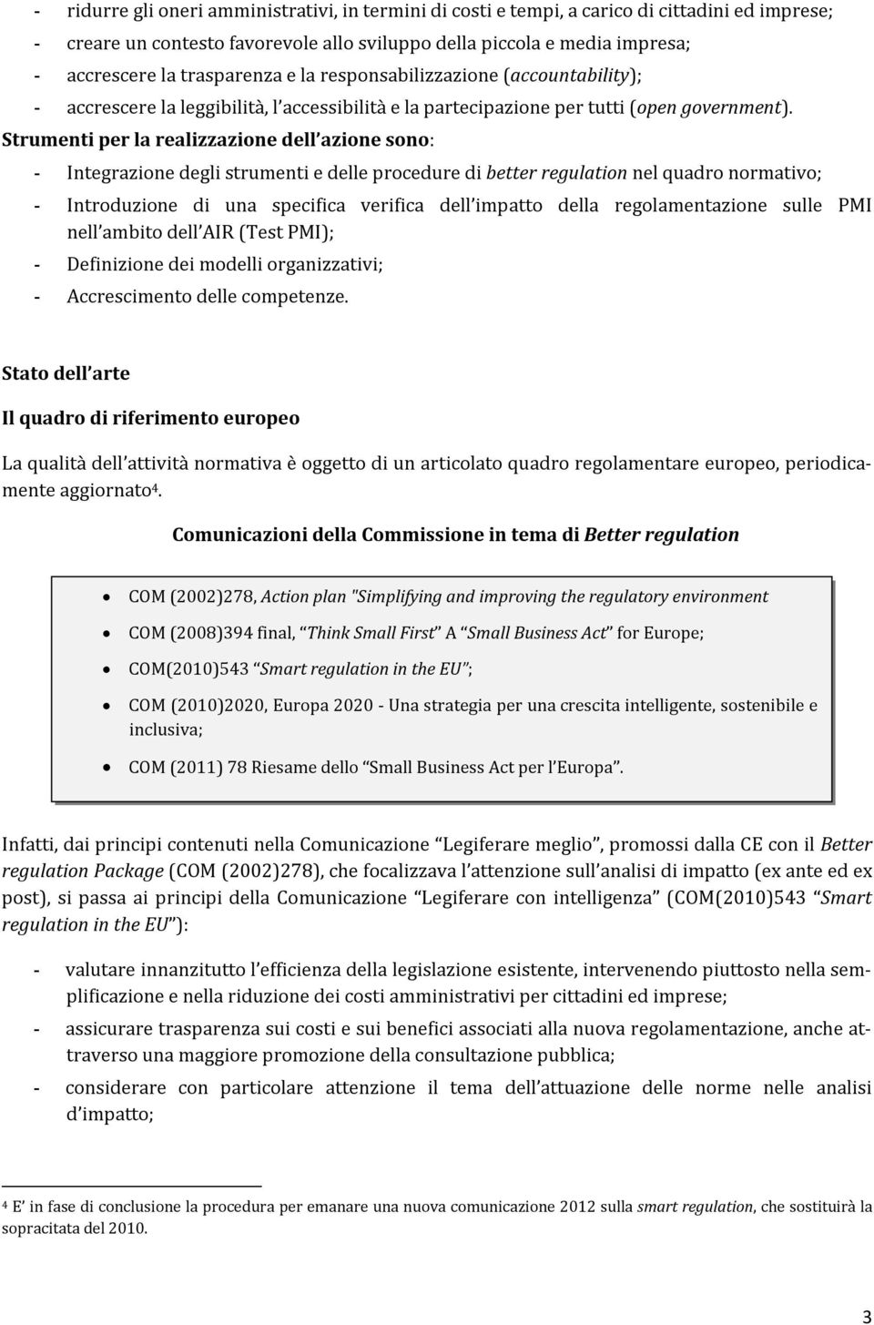 Strumenti per la realizzazione dell azione sono: - Integrazione degli strumenti e delle procedure di better regulation nel quadro normativo; - Introduzione di una specifica verifica dell impatto