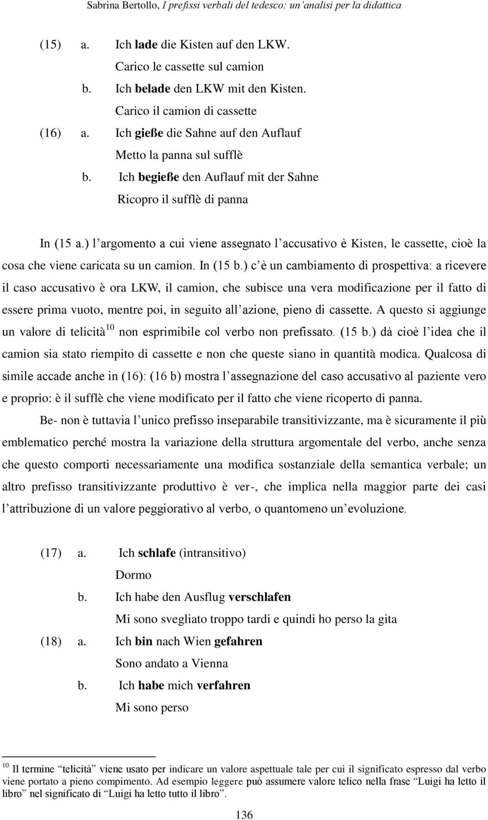 ) l argomento a cui viene assegnato l accusativo è Kisten, le cassette, cioè la cosa che viene caricata su un camion. In (15 b.