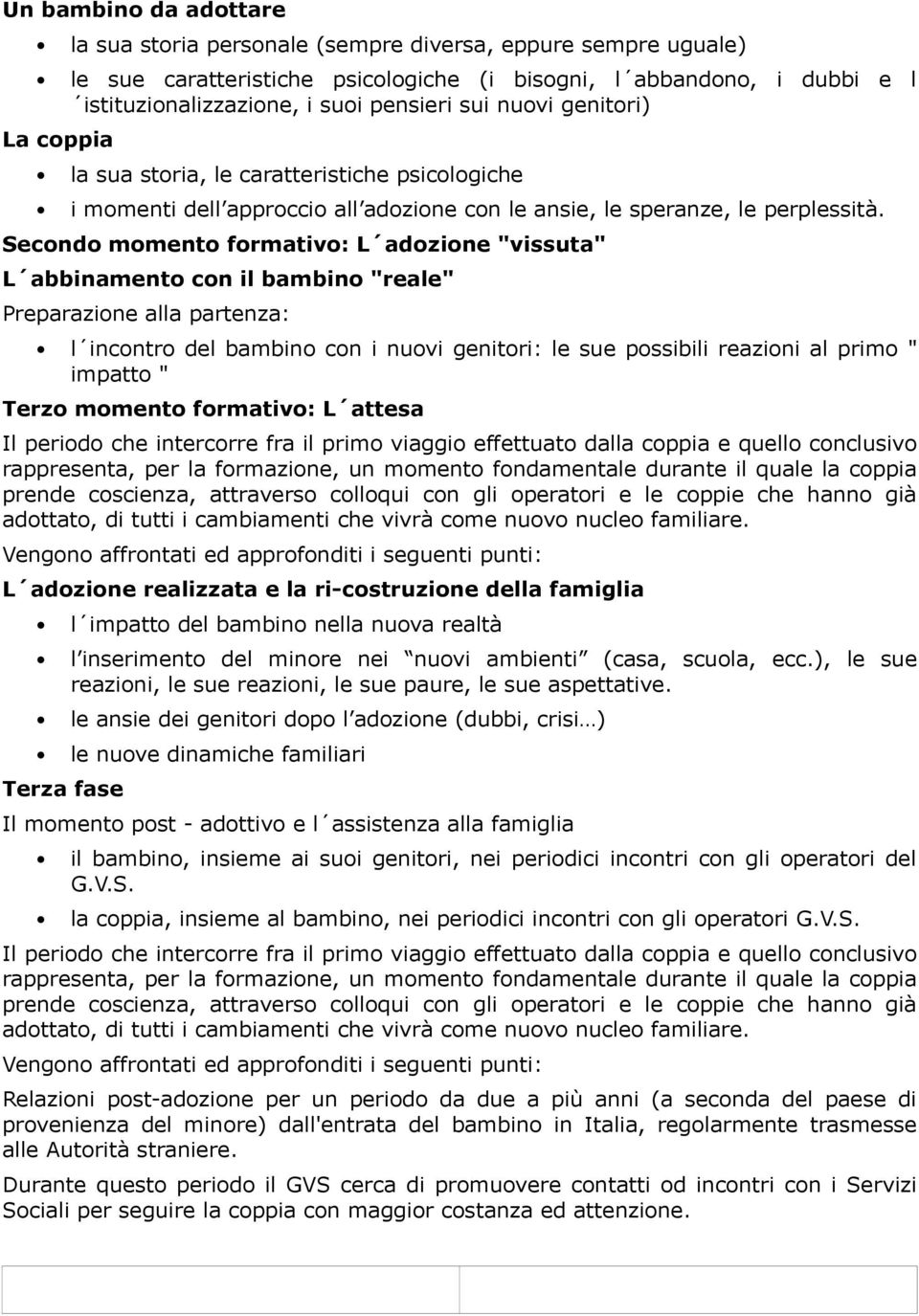 Secondo momento formativo: L adozione "vissuta" L abbinamento con il bambino "reale" Preparazione alla partenza: l incontro del bambino con i nuovi genitori: le sue possibili reazioni al primo "