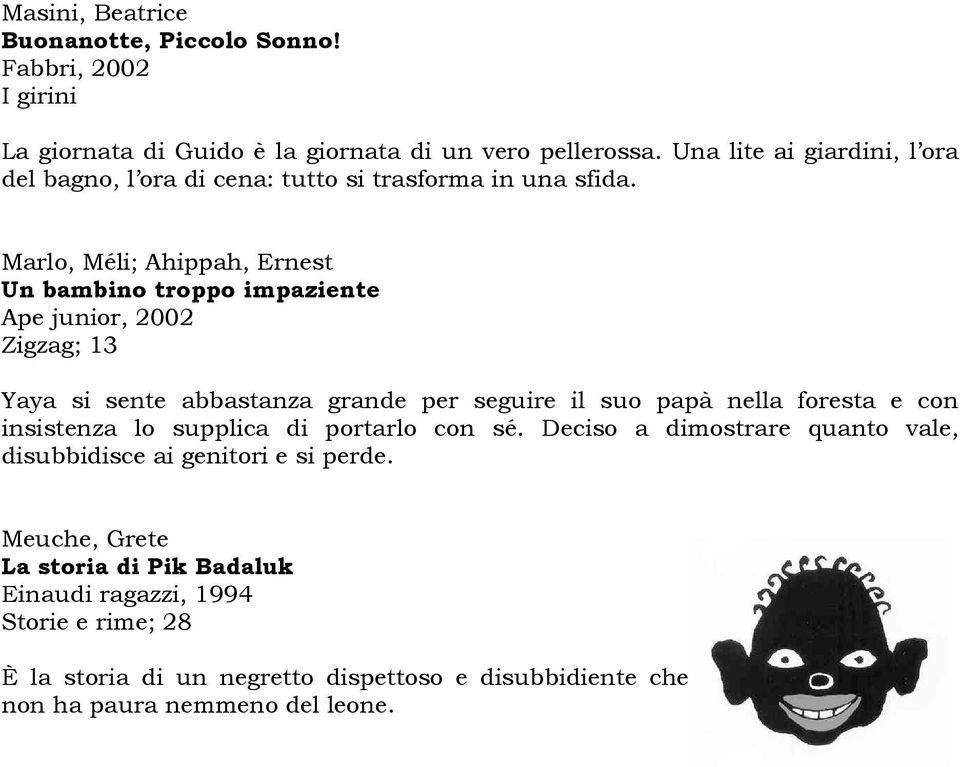 Marlo, Méli; Ahippah, Ernest Un bambino troppo impaziente Ape junior, 2002 Zigzag; 13 Yaya si sente abbastanza grande per seguire il suo papà nella foresta e con