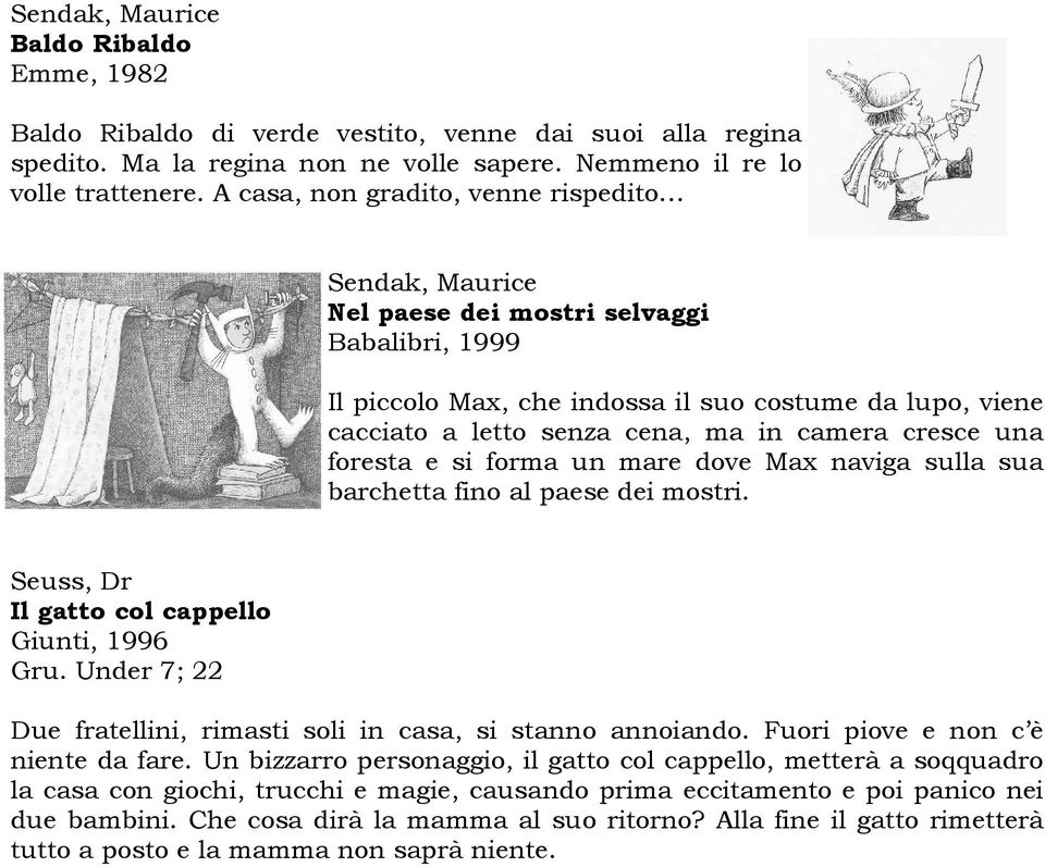 cresce una foresta e si forma un mare dove Max naviga sulla sua barchetta fino al paese dei mostri. Seuss, Dr Il gatto col cappello Giunti, 1996 Gru.