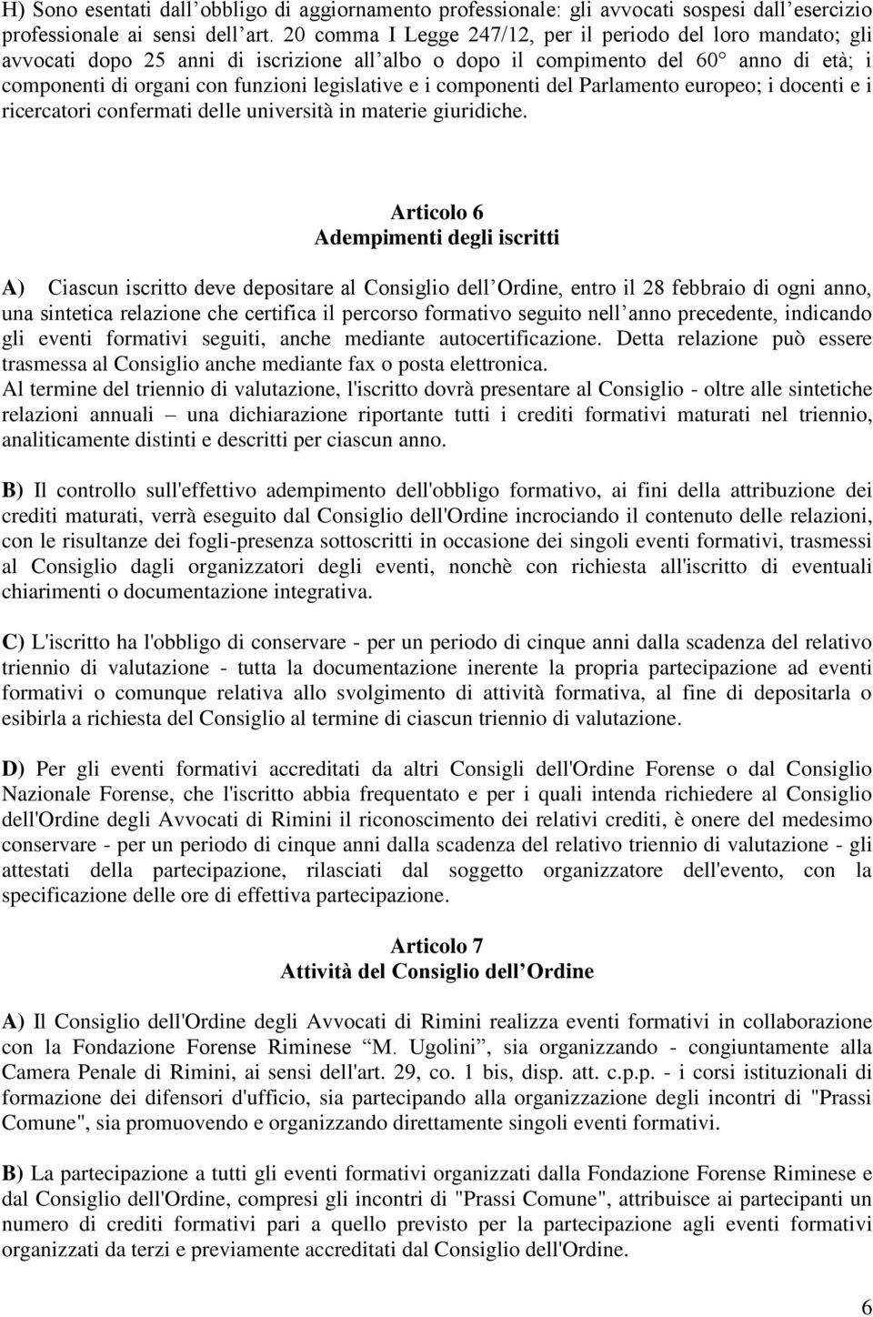 componenti del Parlamento europeo; i docenti e i ricercatori confermati delle università in materie giuridiche.