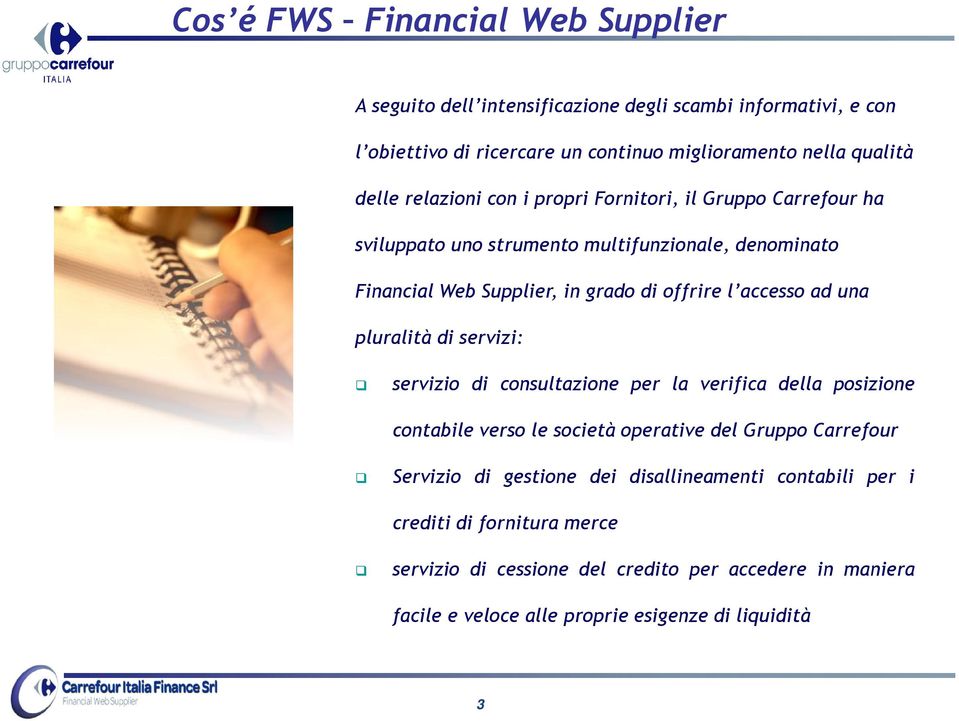 una pluralità di servizi: servizio di consultazione per la verifica della posizione contabile verso le società operative del Gruppo Carrefour Servizio di gestione dei