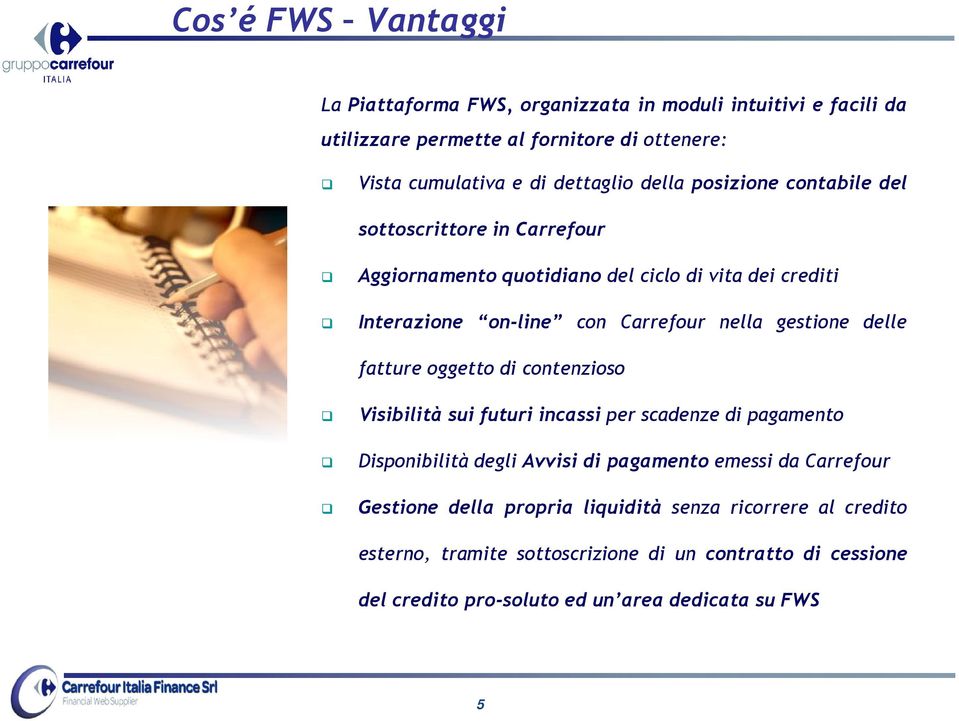 delle fatture oggetto di contenzioso Visibilità sui futuri incassi per scadenze di pagamento Disponibilità degli Avvisi di pagamento emessi da Carrefour Gestione