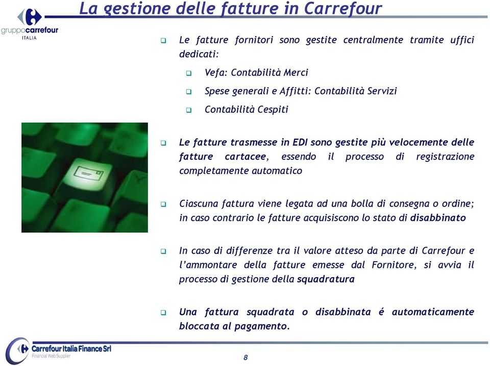 fattura viene legata ad una bolla di consegna o ordine; in caso contrario le fatture acquisiscono lo stato di disabbinato In caso di differenze tra il valore atteso da parte di